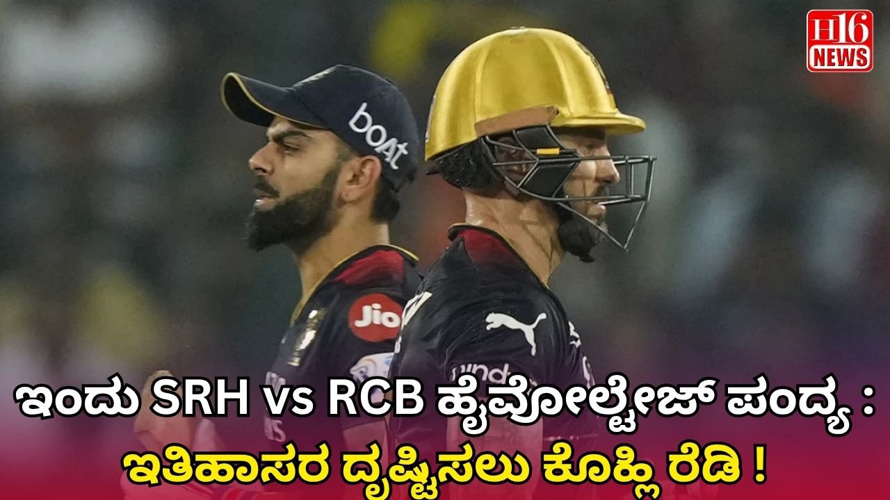 ಇಂದು SRH vs RCB ಹೈವೋಲ್ಟೇಜ್ ಪಂದ್ಯ : ಇತಿಹಾಸರ ದೃಷ್ಟಿಸಲು ಕೊಹ್ಲಿ ರೆಡಿ !